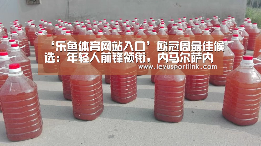 ‘乐鱼体育网站入口’欧冠周最佳候选:年轻人前锋领衔,内马尔萨内罗伯逊入选(图1) 乐鱼体育网站入口