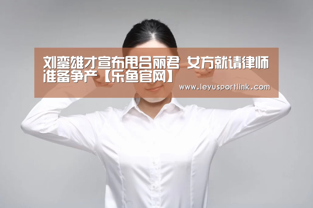 刘銮雄才宣布甩吕丽君 女方就请律师准备争产【乐鱼官网】(图4) 乐鱼入口