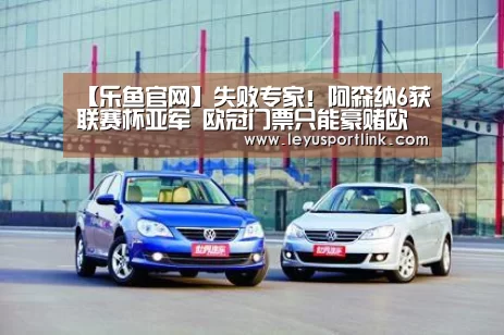 【乐鱼官网】失败专家!阿森纳6获联赛杯亚军 欧冠门票只能豪赌欧联杯(图1) 乐鱼官网